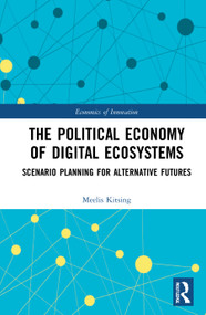 The Political Economy of Digital Ecosystems (Scenario Planning for Alternative Futures) by Meelis Kitsing, 9780367653989
