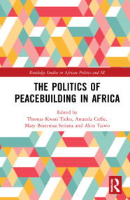 The Politics of Peacebuilding in Africa by Thomas Kwasi Tieku, Amanda Coffie, Mary Boatemaa Setrana, Akin Taiwo, 9781032034959