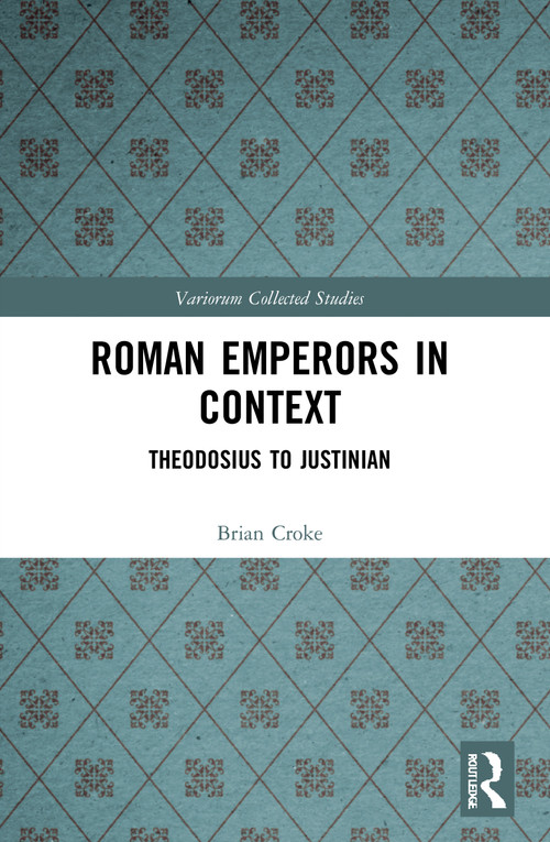 Roman Emperors in Context (Theodosius to Justinian) by Brian Croke, 9780367680763