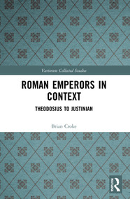 Roman Emperors in Context (Theodosius to Justinian) by Brian Croke, 9780367680763