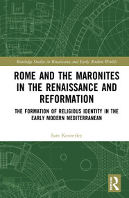 Rome and the Maronites in the Renaissance and Reformation (The Formation of Religious Identity in the Early Modern Mediterranean) - 9780367760809 by Sam Kennerley, 9780367760809