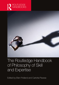 The Routledge Handbook of Philosophy of Skill and Expertise by Ellen Fridland, Carlotta Pavese, 9780367533373