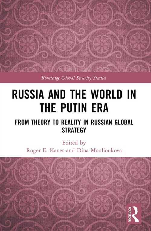 Russia and the World in the Putin Era (From Theory to Reality in Russian Global Strategy) by Roger E. Kanet, Dina Moulioukova, 9781032040707