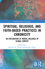 Spiritual, Religious, and Faith-Based Practices in Chronicity (An Exploration of Mental Wellness in Global Context) - 9781032077567 by Andrew R. Hatala, Kerstin Roger, 9781032077567