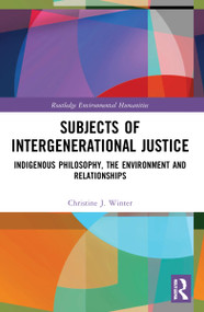 Subjects of Intergenerational Justice (Indigenous Philosophy, the Environment and Relationships) - 9780367563776 by Christine J. Winter, 9780367563776