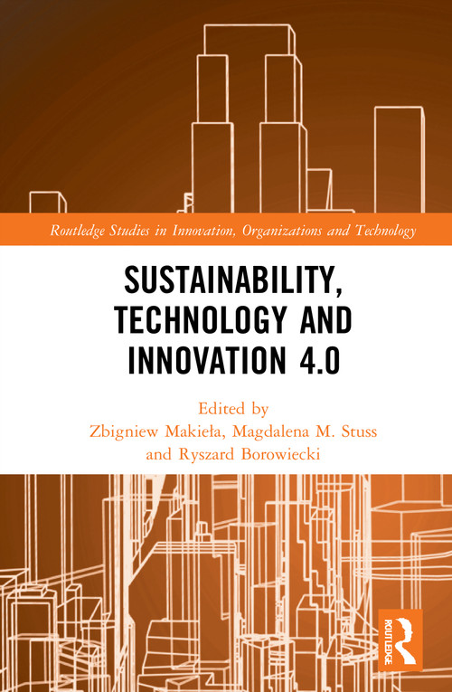 Sustainability, Technology and Innovation 4.0 by Zbigniew Makieła, Magdalena M. Stuss, Ryszard Borowiecki, 9781032025919