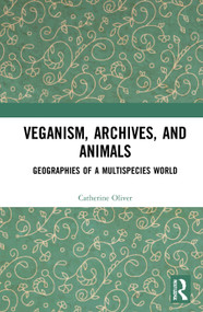 Veganism, Archives, and Animals (Geographies of a Multispecies World) by Catherine Oliver, 9780367692780