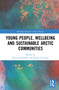 Young People, Wellbeing and Sustainable Arctic Communities by Florian Stammler, Reetta Toivanen, 9780367626303