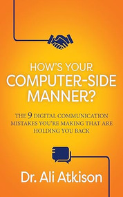 How's Your Computer-side Manner? (The 9 Digital Communication Mistakes You're Making That Are Holding You Back) by Dr. Ali Atkison, 9781636983066