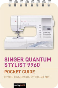 Singer Quantum Stylist 9960: Pocket Guide (Buttons, Dials, Settings, Stitches, and Feet) by Rocky Nook, 9798888141809
