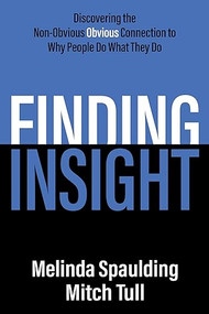 Finding Insight (Discovering the Non-Obvious Obvious Connection to Why People Do What They Do) by Melinda Spaulding, Mitch Tull, 9781636983028