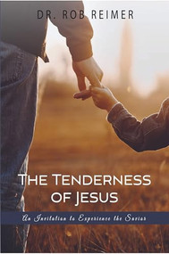 The Tenderness of Jesus (An Invitation to Experience the Savior) by Rob Reimer, 9781956370027