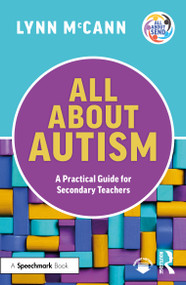 All About Autism: A Practical Guide for Secondary Teachers by Lynn McCann, 9781032247816