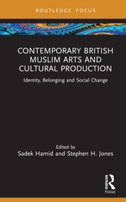 Contemporary British Muslim Arts and Cultural Production (Identity, Belonging and Social Change) by Sadek Hamid, Stephen H. Jones, 9781032362021