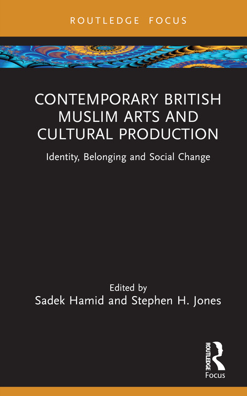 Contemporary British Muslim Arts and Cultural Production (Identity, Belonging and Social Change) by Sadek Hamid, Stephen H. Jones, 9781032362021