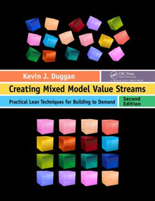 Creating Mixed Model Value Streams (Practical Lean Techniques for Building to Demand, Second Edition) by Kevin J. Duggan, 9781439868430