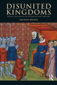 Disunited Kingdoms (Peoples and Politics in the British Isles 1280-1460) - 9781405840590 by Michael Brown, 9781405840590