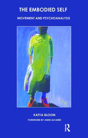 The Embodied Self (Movement and Psychoanalysis) - 9781855753945 by Katya Bloom, 9781855753945