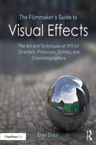 The Filmmaker's Guide to Visual Effects (The Art and Techniques of VFX for Directors, Producers, Editors and Cinematographers) - 9781138956223 by Eran Dinur, 9781138956223