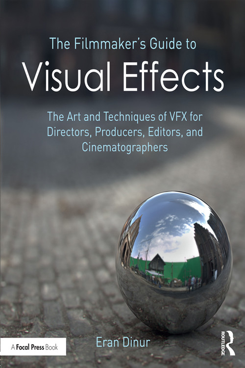 The Filmmaker's Guide to Visual Effects (The Art and Techniques of VFX for Directors, Producers, Editors and Cinematographers) - 9781138956223 by Eran Dinur, 9781138956223
