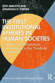The First Institutional Spheres in Human Societies (Evolution and Adaptations from Foraging to the Threshold of Modernity) by Seth Abrutyn, Jonathan Turner, 9781032124087