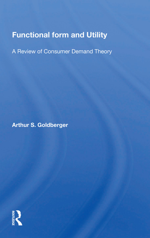 Functional Form And Utility (A Review Of Consumer Demand Theory) - 9780367164157 by Arthur Goldberger, 9780367164157