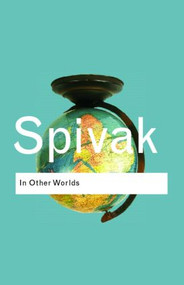 In Other Worlds (Essays In Cultural Politics) - 9780415389563 by Gayatri Chakravorty Spivak, 9780415389563