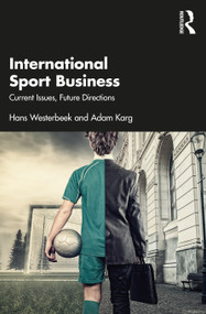 International Sport Business (Current Issues, Future Directions) by Hans Westerbeek, Adam Karg, 9780367312824
