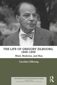 The Life of Gregory Zilboorg, 1940-1959 (Mind, Medicine, and Man) by Caroline Zilboorg, 9781032042176