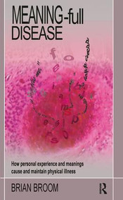 Meaning-Full Disease (How Personal Experience and Meanings Cause and Maintain Physical Illness) - 9781855754638 by Brian Broom, 9781855754638