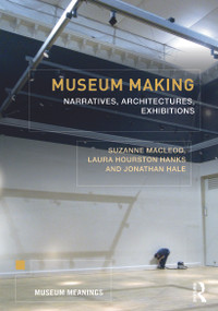 Museum Making (Narratives, Architectures, Exhibitions) - 9780415676038 by Suzanne Macleod, Laura Hourston Hanks, Jonathan Hale, 9780415676038