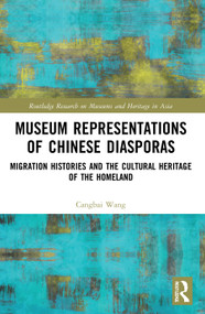 Museum Representations of Chinese Diasporas (Migration Histories and the Cultural Heritage of the Homeland) - 9780367650735 by Cangbai Wang, 9780367650735