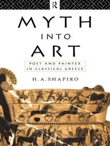 Myth Into Art (Poet and Painter in Classical Greece) - 9780415067935 by H. A. Shapiro, 9780415067935