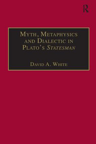 Myth, Metaphysics and Dialectic in Plato's Statesman - 9781138276017 by David A. White, 9781138276017