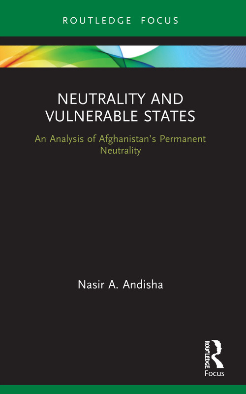 Neutrality and Vulnerable States (An Analysis of Afghanistan's Permanent Neutrality) - 9780367558833 by Nasir Andisha, 9780367558833