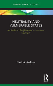 Neutrality and Vulnerable States (An Analysis of Afghanistan's Permanent Neutrality) - 9780367558833 by Nasir Andisha, 9780367558833