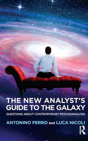 The New Analyst's Guide to the Galaxy (Questions about Contemporary Psychoanalysis) - 9781782205425 by Antonino Ferro, 9781782205425