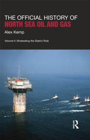 The Official History of North Sea Oil and Gas (Vol. II: Moderating the State's Role) by Alex Kemp, 9781138019058