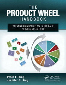 The Product Wheel Handbook (Creating Balanced Flow in High-Mix Process Operations) - 9781466554184 by Peter L. King, Jennifer S. King, 9781466554184