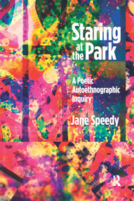 Staring at the Park (A Poetic Autoethnographic Inquiry) - 9781629581231 by Jane Speedy, 9781629581231