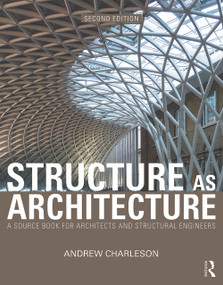 Structure As Architecture (A Source Book for Architects and Structural Engineers) by Andrew Charleson, 9780415644594