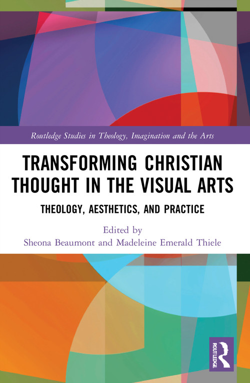 Transforming Christian Thought in the Visual Arts (Theology, Aesthetics, and Practice) - 9780367776084 by Sheona Beaumont, Madeleine Emerald Thiele, 9780367776084