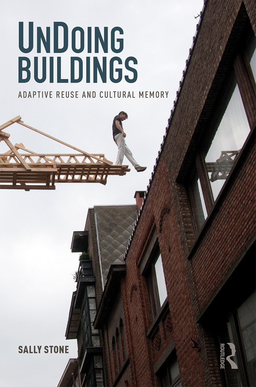 UnDoing Buildings (Adaptive Reuse and Cultural Memory) - 9781138226630 by Sally Stone, 9781138226630