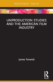 Unproduction Studies and the American Film Industry - 9781032072487 by James Fenwick, 9781032072487