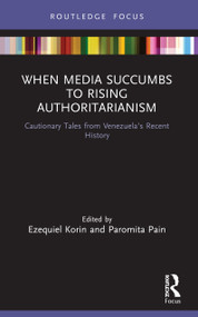 When Media Succumbs to Rising Authoritarianism (Cautionary Tales from Venezuela's Recent History) - 9780367616175 by Ezequiel Korin, Paromita Pain, 9780367616175