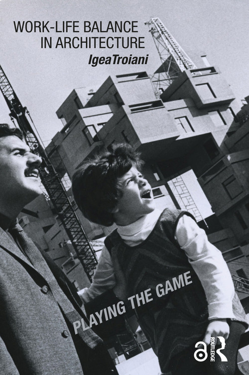 Work-Life Balance in Architecture (Playing the Game) by Igea Troiani, 9780815392194