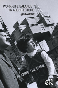 Work-Life Balance in Architecture (Playing the Game) by Igea Troiani, 9780815392194