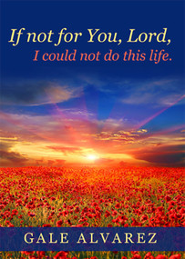 If not for You, Lord (I could not do this life) by Gale Alvarez, 9781735788050
