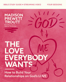 The Love Everybody Wants Bible Study Guide plus Streaming Video (How to Build Your Relationships on God's Love) by Madison Prewett Troutt, 9780310160618