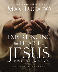 Experiencing the Heart of Jesus for 52 Weeks Revised and Updated (A Year-Long Bible Study) by Max Lucado, 9780310161707